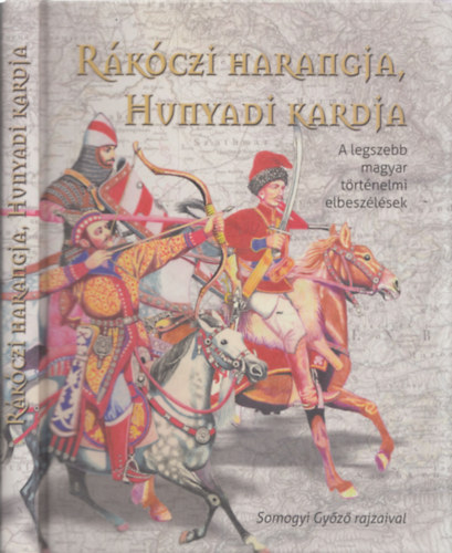 R�k�czi harangja, Hunyadi kardja - A legszebb magyar t�rt�nelmi elbesz�l�sek