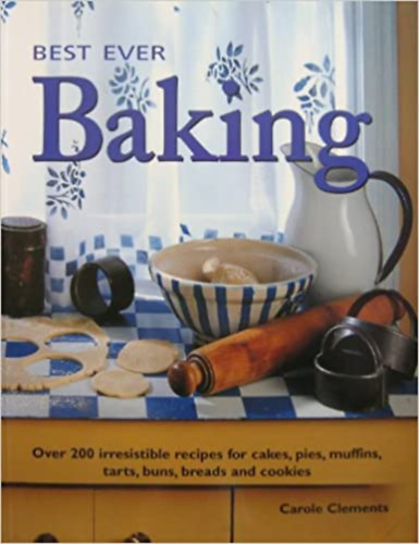 Best Ever Baking - Over 200 irresistible recipes for cakes, pies, muffins, tarts, buns, breads and cookies
