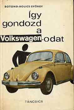 Botond-bolics György - Így gondozd a Volkswagenodat