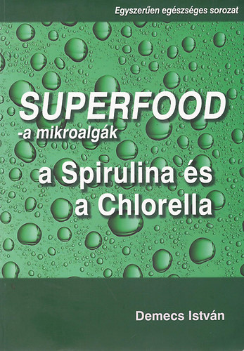 Demecs Istvn - Superfood - a mikroalgk a Spirulina s a Chlorella