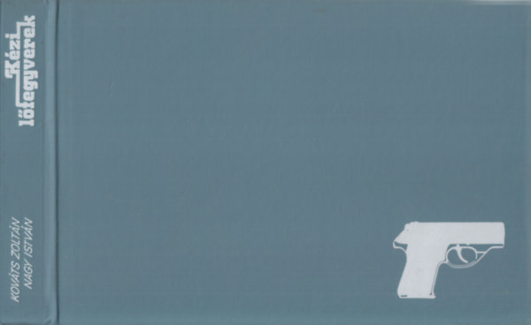 Nagy Istv�n; Kov�ts  Zolt�n - K�zi l�fegyverek (T�pusk�nyv)