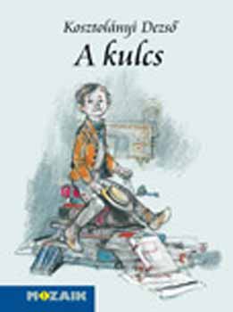 Kosztolányi Dezso - A kulcs (válogatott novellák)