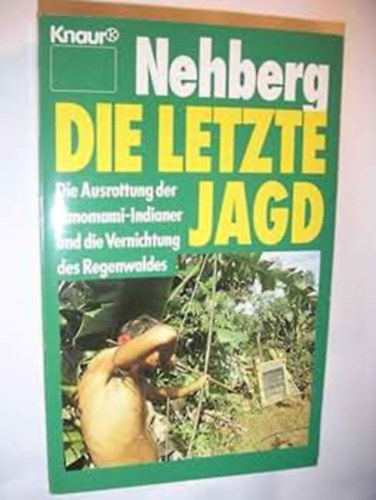 R�diger Nehberg - Die letzte Jagd: Die programmierte Ausrottung der Yanomami-Indianer und die Vernichtung des Regenwaldes