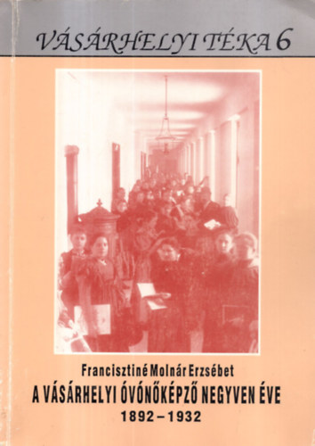 Francisztin Molnr Erzsbet - A vsrhelyi vnkpz negyven ve 1892-1932 - Vsrhelyi Tka 6.