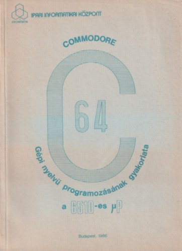 Commodore 64 g�pi nyelv� programoz�s�nak gyakorlata