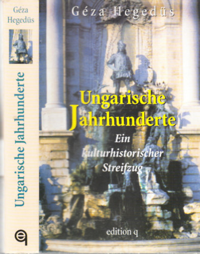 Hegeds Gza - Ungarische Jahrhunderte / Ein kulturhistorischer Streifzug
