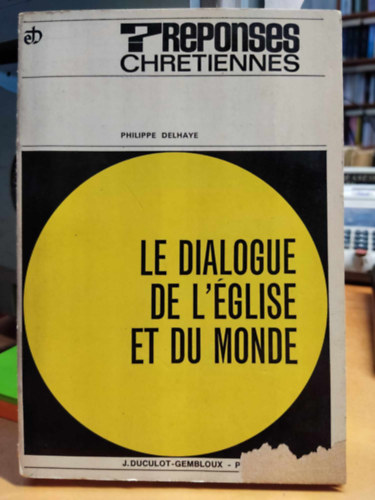 Le dialogue de L'glise et du monde d'aprs Gaudium et Spes (Az egyhz s a vilg prbeszde Gaudium et spes szerint)(? Reponses Chretiennes)