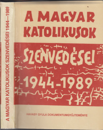 Havasy Gyula  (szerk.) - A magyar katolikusok szenvedsei 1944-1989