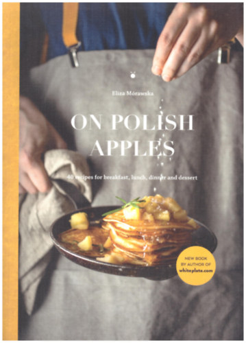 Eliza Mrawska - On Polish Apples (40 recipes for breakfast, lunch, dinner and dessert)
