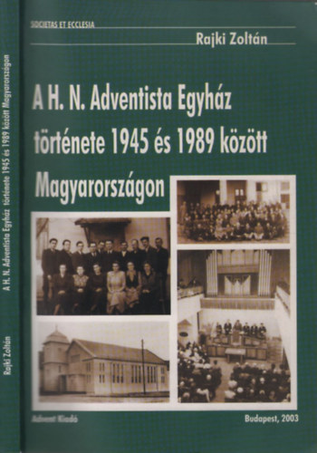 Rajki Zoltn - A H. N. Adventista Egyhz trtnete 1945 s 1989 kztt Magyarorszgon