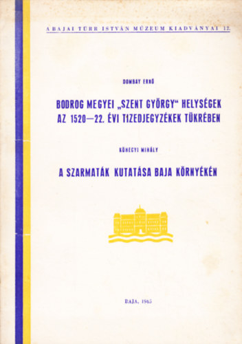 Bodrog megyei "Szent Gy�rgy" helys�gek az 1520-22. �vi tizedjegyz�kek t�kr�ben / A szarmat�k kutat�sa Baja k�rny�k�n