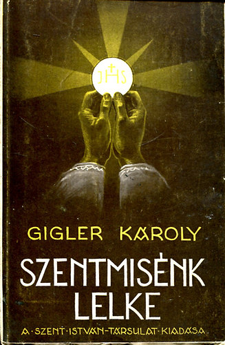Dr. Gigler Kroly - Szentmisnk lelke
