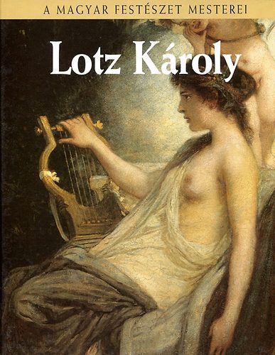 Lotz Kroly (A magyar festszet mesterei 8.)- Sznes reprodukcikkal illusztrlva.