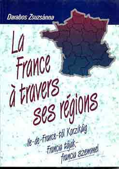 Darabos Zsuzs�nna - La France � travers ses r�gions (Francia t�jak-francia szemmel)