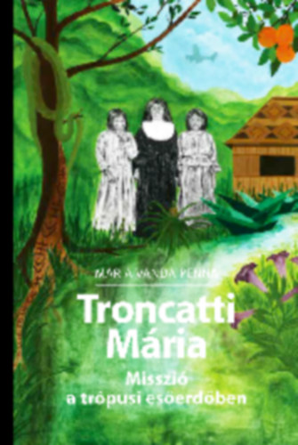 Maria Vanda Penna - Troncatti Mária - Misszió a trópusi esőerdőben