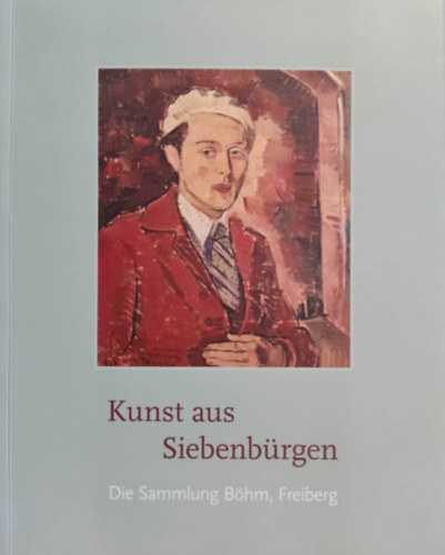 Kunst aus Siebenbrgen: Die Sammlung Bhm, Freiberg - Erdlyi mvszet