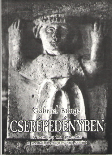 Cser�ped�nyben - A szem�lyes ima gyakorlata a szentaty�k hagyom�nya szerint