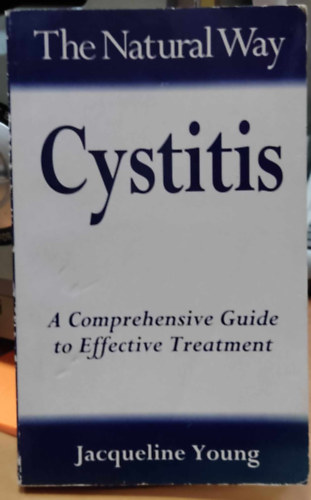 Cystitis: A Comprehensive Guide to Effective Treatment (The Natural Way)