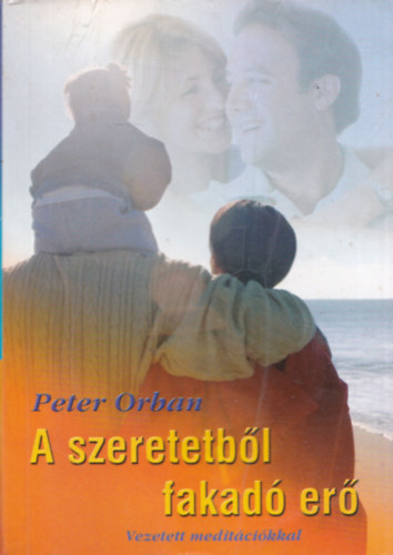 Peter Orban - A szeretetbl fakad er - A prkapcsolati zavarok megoldsa