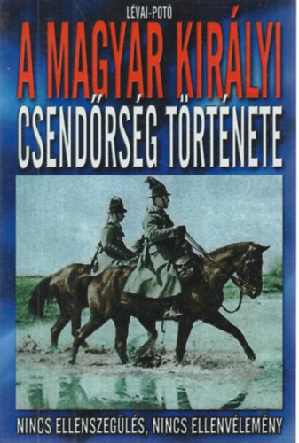 A magyar kir�lyi csend�rs�g t�rt�nete - Nincs ellenszeg�l�s, nincs ellenv�lem�ny