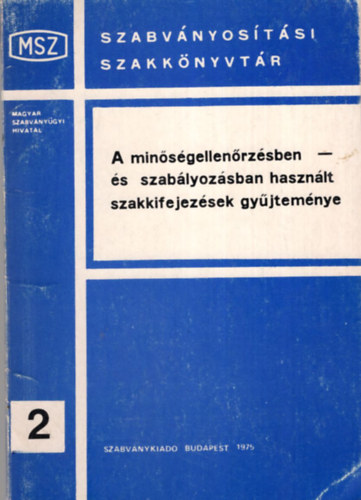 A min�s�gellen�rz�sben- �s szab�lyoz�sban haszn�lt szakkifejez�sek gy�jtem�nye  ( Szabv�nyos�t�si szakk�nyvt�r 2 )