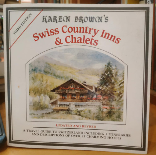 Swiss Country Inns and Chalets (Updated and Revised) - A Travel Guide to Switzerland Insluding 5 Itineraries and Descriptions of Over 85 Charming Hotels (Third Edition)