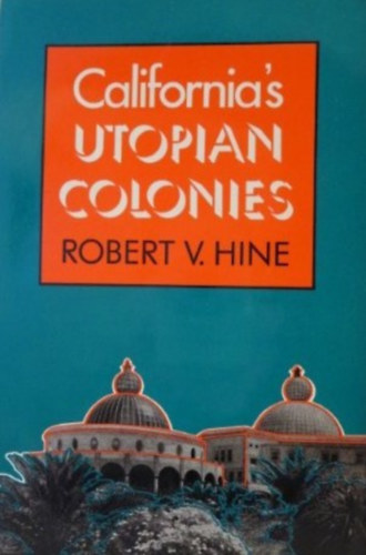 Robert V. Hine - California's utopian colonies (Kalifornia utpisztikus gyarmatai) ANGOL NYELVEN