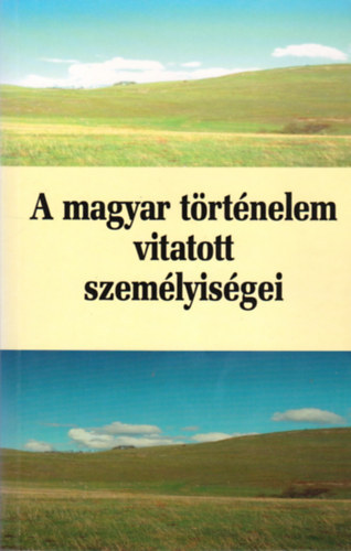 A magyar trtnelem vitatott szemlyisgei 1.