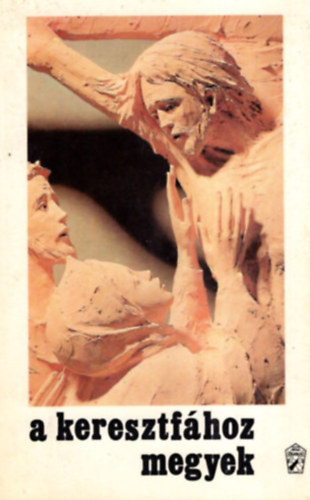 A keresztfhoz megyek - keresztutak gyjtemnye