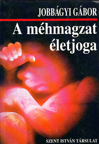 Jobb�gyi G�bor - A m�hmagzat �letjoga (az abortuszlegaliz�ci� konfliktusa)