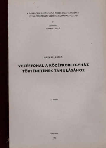 Vezrfonal a kzpkori egyhz  trtnetnek tanulshoz- A Debreceni Reformtus Theologiai Akadmia egyhztrtneti szeminriumnak fzetei 7.