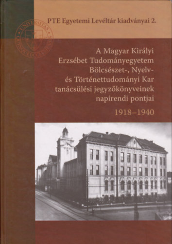 A Magyar Kirlyi Erzsbet Tudomnyegyetem Blcsszet-, Nyelv- s Trtnettudomnyi Kar tancslsi jegyzknyveinek napirendi pontjai 1918-1940