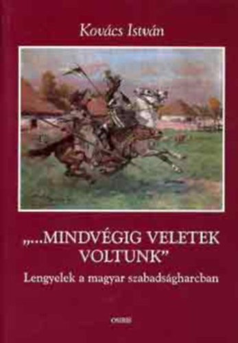 "...Mindvgig veletek voltunk"  (Lengyelek a magyar szabadsgharcban)