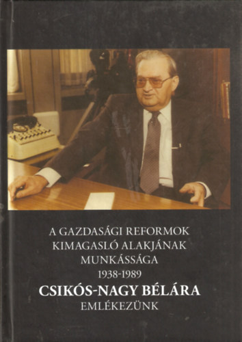 A gazdasgi reformok kimagasl alakjnak munkssga 1938-1989 - Csiks-Nagy Blra emlkeznk