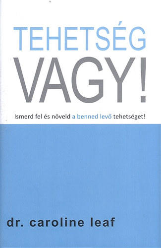 Dr. Caroline Leaf - Tehetsg vagy!