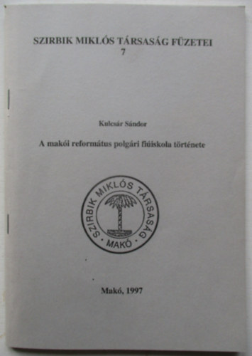 A maki reformtus polgri fiiskola trtnete ( Szirbik Mikls Trsasg Fzetei 7 Mak, 1997)