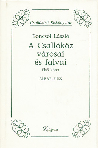Koncsol L�szl� - A Csall�k�z v�rosai �s falvai I. - Alb�r-F�ss (Csall�k�zi Kisk�nyvt�r)