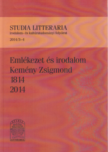 Studia Litteraria 2014/3-4 - Eml�kezet �s irodalom - Kem�ny Zsigmond -1814-2014