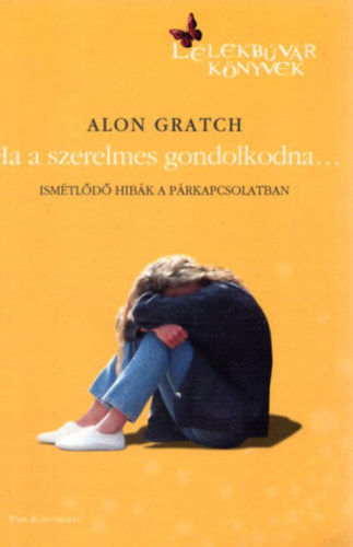 Alon Gratch - Ha a szerelmes gondolkodna (Htkznapi pszicholgia)