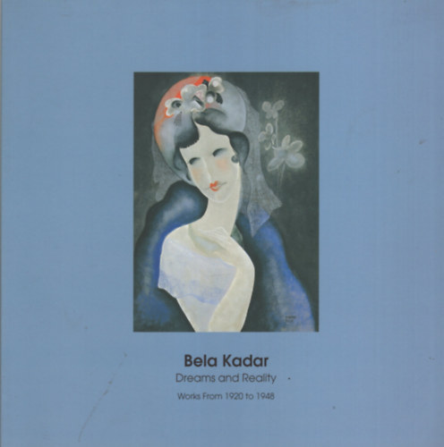 Bela Kadar - Dreams and Reality - Works From 1920 to 1948