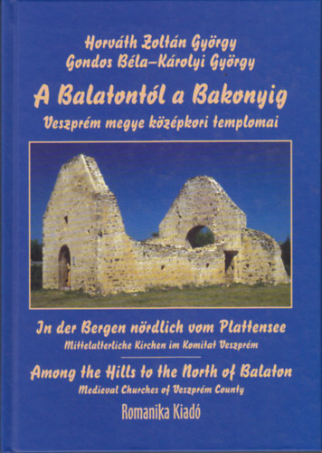 A Balatontl a Bakonyig - Veszprm megye kzpkori templomai a teljessg ignyvel