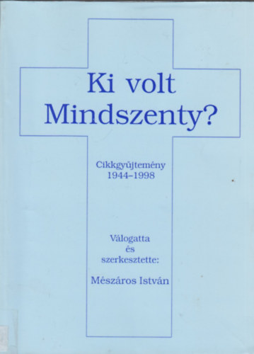 Ki volt Mindszenty? Cikkgyjtemny 1944-1998