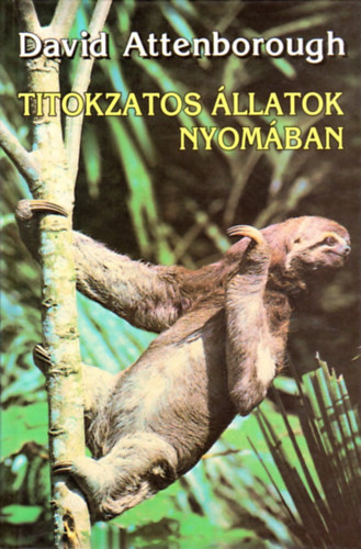 David Attenborough - Titokzatos llatok nyomban - Utazsok Guyanba, Indonziba s Paraguayba (The Zoo Quest Expeditions)