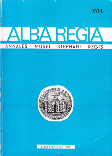 Alba Regia - Annales Musei Stephani Regis XVIII (Alba Regia - Az Istvn Kirly Mzeum vknyve)