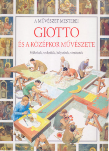 Giotto �s a k�z�pkor m�v�szete - M�helyek, technik�k, helysz�nek, t�rt�netek