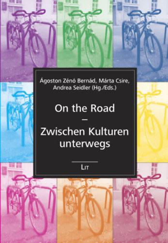 Márta Csire, Andrea Seidler Ágoston Zénó Bernád (Hg./Eds.) - On the Road - Zwischen Kulturen unterwegs