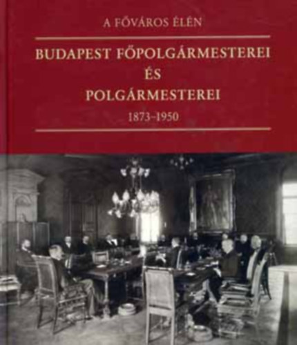 A fvros ln - Budapest fpolgrmesterei s polgrmesterei 1873-1950