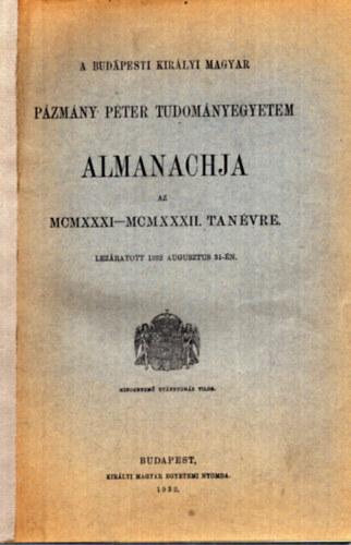 Nincs feltüntetve - A Budapesti Királyi Magyar Pázmány Péter Tudományegyetem Almanachja az MCMXXXI-MCMXXXII. tanévre (1932)