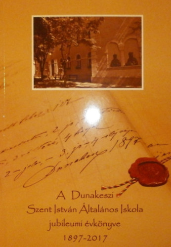 A Dunakeszi Szent Istvn ltalnos Iskola jubileumi vknyve 1897-2017