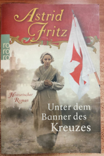 Fritz Astrid - Unter dem Banner des Kreuzes - Historischer Roman A kereszt zszlaja alatt - trtnelmi regny, /nmet nyelv /